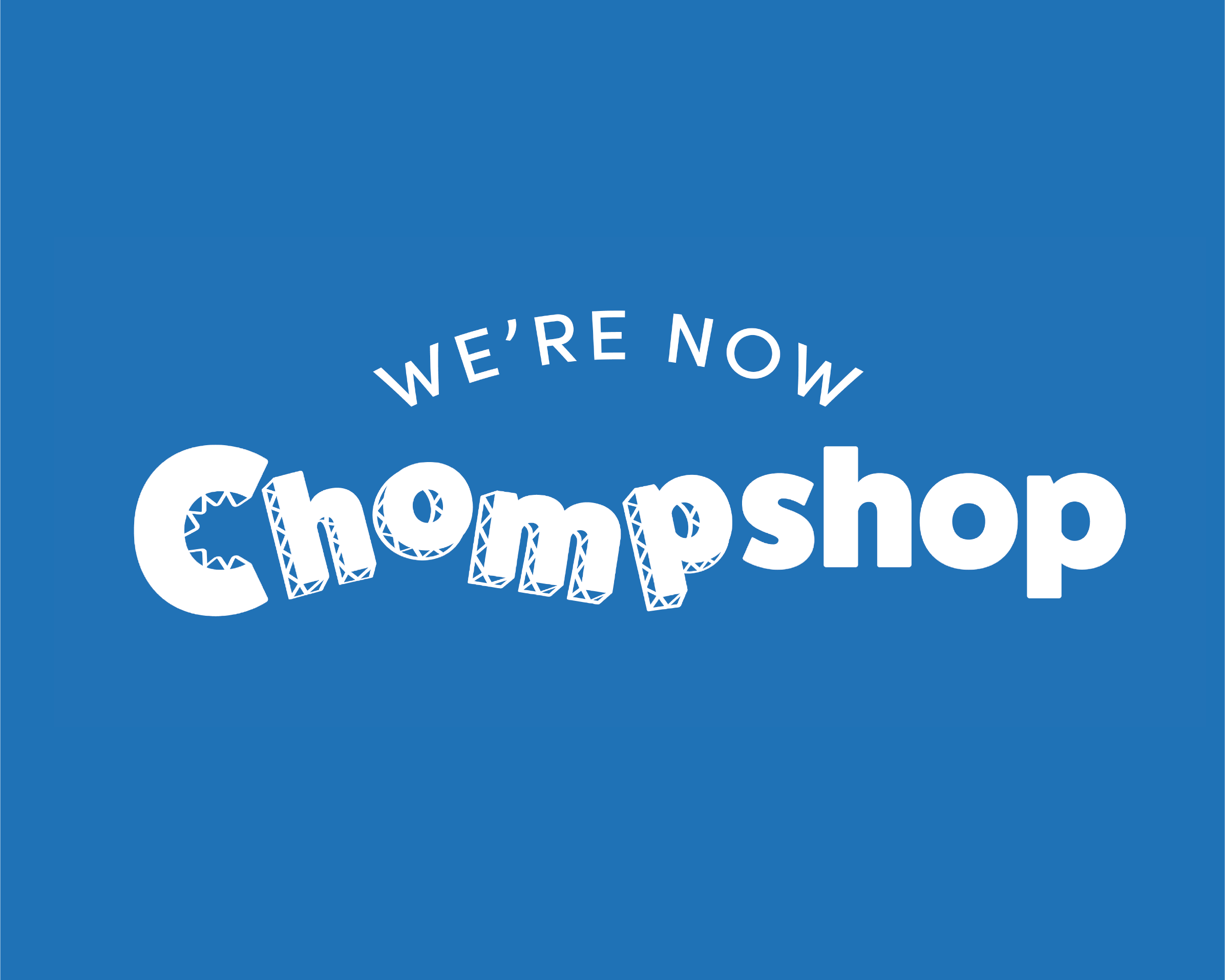 We’re Now Chompshop!