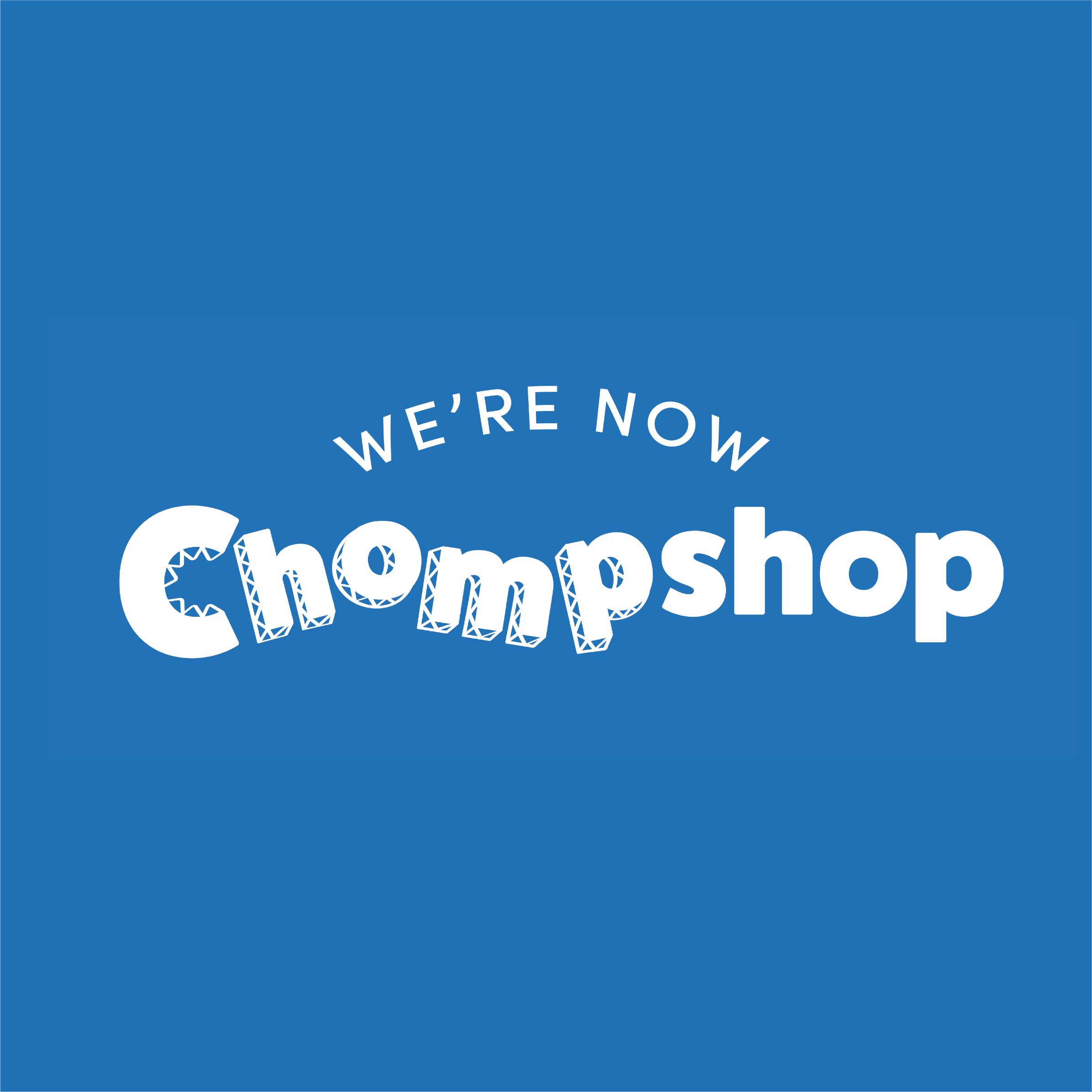 We’re Now Chompshop!